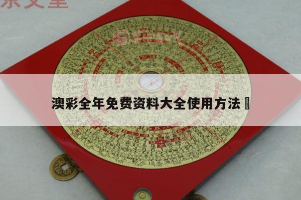 澳彩全年免費資料大全使用方法	